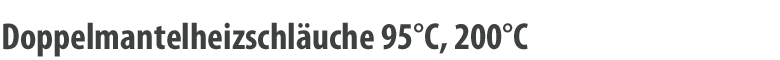 Doppelmantelheizschläuche 95°C, 200°C